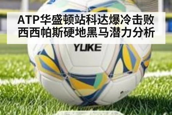 ATP华盛顿站科达爆冷击败西西帕斯硬地黑马潜力分析